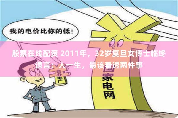 股票在线配资 2011年，32岁复旦女博士临终遗言：人一生，最该看透两件事