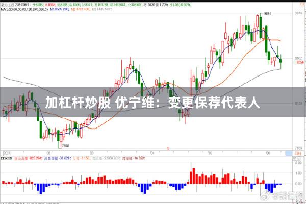 加杠杆炒股 优宁维：变更保荐代表人