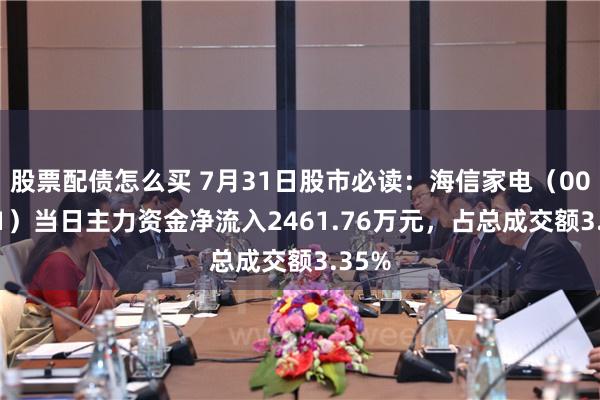 股票配债怎么买 7月31日股市必读：海信家电（000921）当日主力资金净流入2461.76万元，占总成交额3.35%