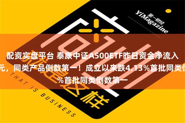 配资实盘平台 泰康中证A500ETF昨日资金净流入2.18亿元，同类产品倒数第一！成立以来跌4.13%首批同类倒数第一