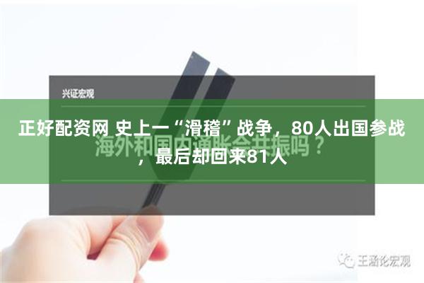 正好配资网 史上一“滑稽”战争，80人出国参战，最后却回来81人